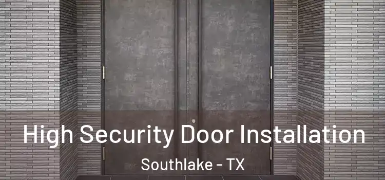 High Security Door Installation Southlake - TX